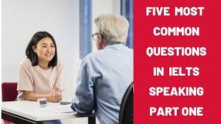 Five most common questions in IELTS speaking-part 1| Top questions and answers| Target IELTS 7 plus