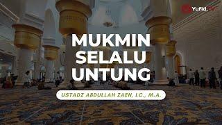 Mukmin Selalu Untung - Ustadz Abdullah Zaen, Lc., M.A.