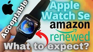 Amazon Renewed Apple Watch Se - Acceptable condition What to expect?