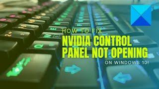 How to fix NVIDIA Control Panel not opening on Windows 10