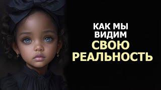 КАК МЫ ВИДИМ СВОЮ РЕАЛЬНОСТЬ