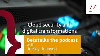 77. Securing the Cloud: Digital transformation and security best practices - with Jessey Johnson