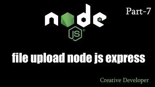 file upload node js express || Node js - 7 (creative developer)