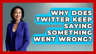 Why Does Twitter Keep Saying Something Went Wrong? - Everyday-Networking