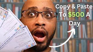 Copy & Paste to Earn $500 a Day Online with Google!