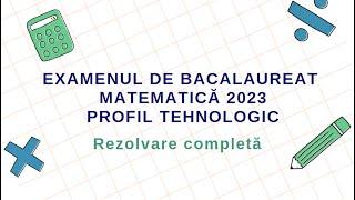 Examenul de bacalaureat matematica 2023, profil tehnologic - rezolvare completa