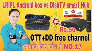 LRIPL Android tv box vs DishTV smart Hub/बिना डिश और बिना रिचार्ज टीवी चैनल +OTT setup BOX