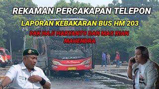 REKAMAN PERCAKAPAN PAK HAJI HARYANTO DAN MAS RIAN MAHENDRA || laporan kebakaran bus hm 203