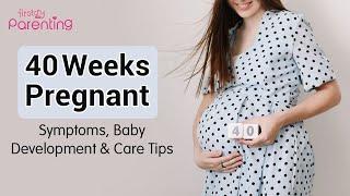 40 Weeks Pregnant - Symptoms, Baby Development & Care Tips