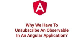 Why We Have To Unsubscribe An Observable In An Angular Application?