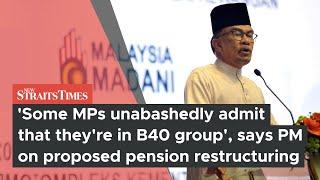 'Some MPs unabashedly admit that they're in B40 group', says PM on proposed pension restructuring