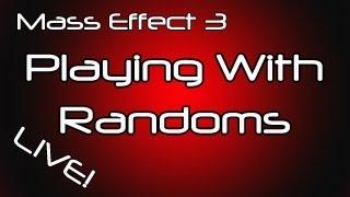 Why I Hate Randoms/Live Commentary (Mass Effect 3)