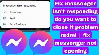 Fix messenger isn't responding do you want to close it problem redmi |  fix messenger not opening