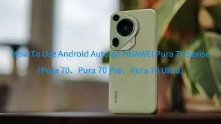 How to use Android Auto on Huawei devices - Pura 70 Series