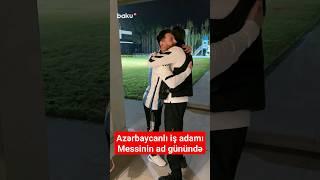 Azərbaycanlı iş adamı Messinin ad günündə iştirak edib