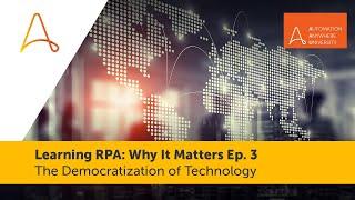 Democratization of Technology | Learning RPA: Why It Matters Ep. 3