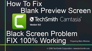 How to fix blank preview screen on Camtasia Studio 9 2016 Black Screen Problem FIX 100% working