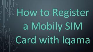 How to Register a Mobily SIM Card with Iqama