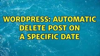 Wordpress: Automatic Delete post on a specific date (3 Solutions!!)