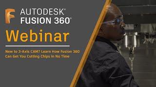 Webinar: New to 3-Axis CAM? See How Fusion 360 Can Get You Cutting Chips in Record Time