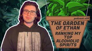 The Garden of Ethan - RANKING MY TOP ALCOHOLIC SPIRITS - Podcast #28