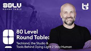 Techland, the Studio & Tools Behind Dying Light 2 Stay Human - 80 Level Round Table