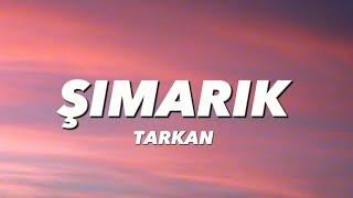 TARKAN - ŞIMARIK (MUAH) - lyrics/sözleri