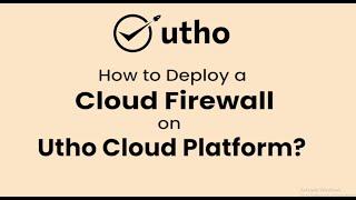 How to Deploy a Cloud Firewall on Utho Cloud Platform.