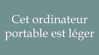 How to Pronounce ''Cet ordinateur portable est léger'' Correctly in French