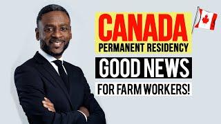 Farm Workers Can Become Canada Permanent Residents