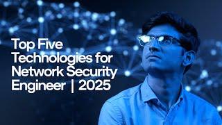 Top Five Technologies for Network Security Engineer | 2025