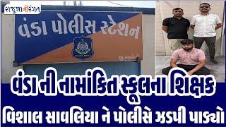 Amreli News | વંડા ની નામાંકિત સ્કૂલના શિક્ષક વિશાલ સાવલિયા ને પોલીસે ઝડપી પાડ્યો #amrelinews