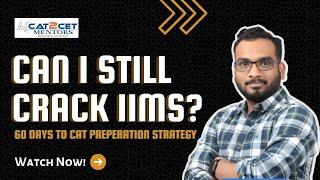 Can I still Crack IIMs ? 60 Days to CAT Preparation Strategy | Target IIMs, Top Non IIMs in 60 Days