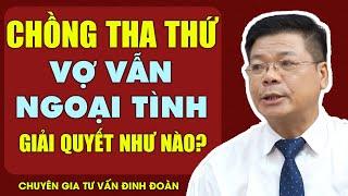 Cửa Sổ Tình Yêu : Dù Chồng Đã Tha Thứ Vợ Vẫn Đi Ngoại Tình Nên Giải Quyết Như Nào ? Đinh Đoàn Tư Vấn