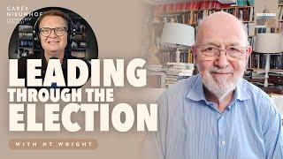 Leading Through the Election & How the Gospel is Political with N.T. Wright