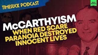 Timesuck Podcast | McCarthyism: When Red Scare Paranoia Destroyed Innocent Lives