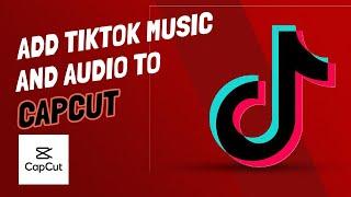 How To Import Tik Tok Songs And Audio Into CapCut