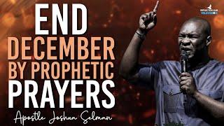 END DECEMBER WITH DANGEROUS PROPHETIC PRAYERS TO RESULTS - APOSTLE JOSHUA SELMAN