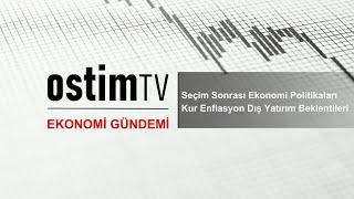 Ekonomi Gündemi | Seçim Sonrası Ekonomi Politikaları-Kur Enflasyon Dış Yatırım Beklentileri