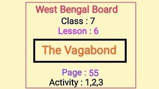 W. B. Board Class 7 english chapter 6 The Vagabond. Page 55 . Activity 1,2,3.