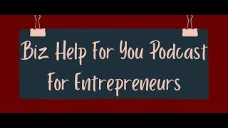 Biz Help For You Podcast For Entrepreneurs