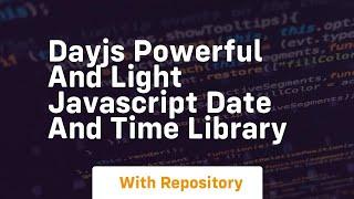 Dayjs powerful and light javascript date and time library