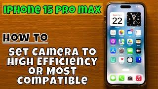How to Set Camera To High Efficiency or Most Compatible iPhone 15 Pro Max