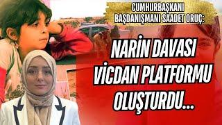 CUMHURBAŞKANI BAŞDANIŞMANI SAADET ORUÇ: NARİN DAVASI VİCDAN PLATFORMU OLUŞTURDU