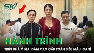 Hành Trình Triệt Phá Đường Dây Mại Dâm Cao Cấp Toàn Siêu Mẫu, Ca Sĩ Do Tú Ông 9X Cầm Đầu | SKĐS