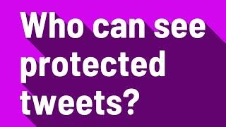 Who can see protected tweets?