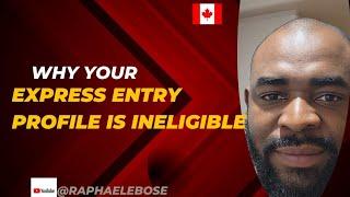 Why your Express Entry Profile is Ineligible