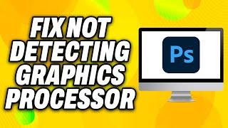 How To Fix Photoshop Not Detecting Graphics Processor on Windows (2024) - Quick Fix