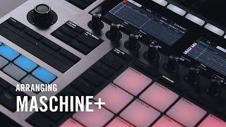 MASCHINE+ Onboarding - Arranging A Track | Native Instruments