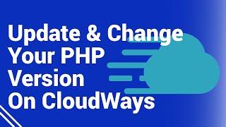 How To Update And Change Your PHP Version on Your Cloudways Server